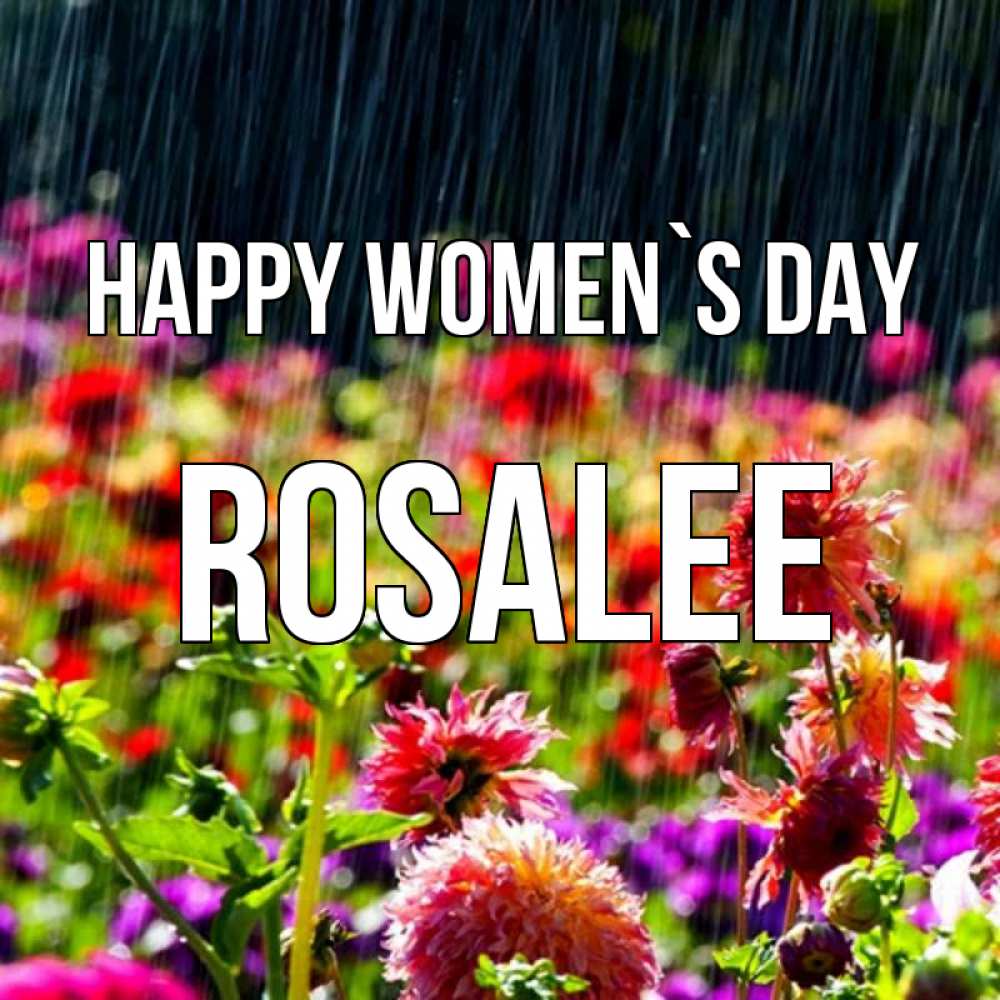 Greetings card с именем, Rosalee happy women`s day цветы под дождиком к международному женскому дню Greetings with text for free download 